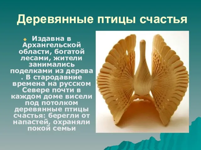 Деревянные птицы счастья Издавна в Архангельской области, богатой лесами, жители занимались поделками