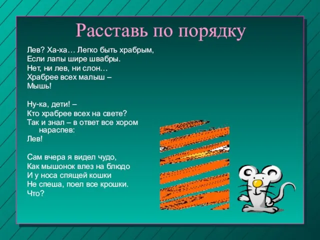 Расставь по порядку Лев? Ха-ха… Легко быть храбрым, Если лапы шире швабры.