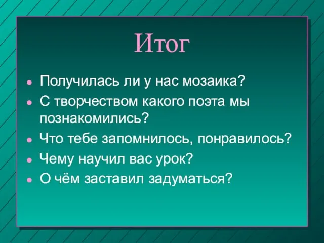 Итог Получилась ли у нас мозаика? С творчеством какого поэта мы познакомились?