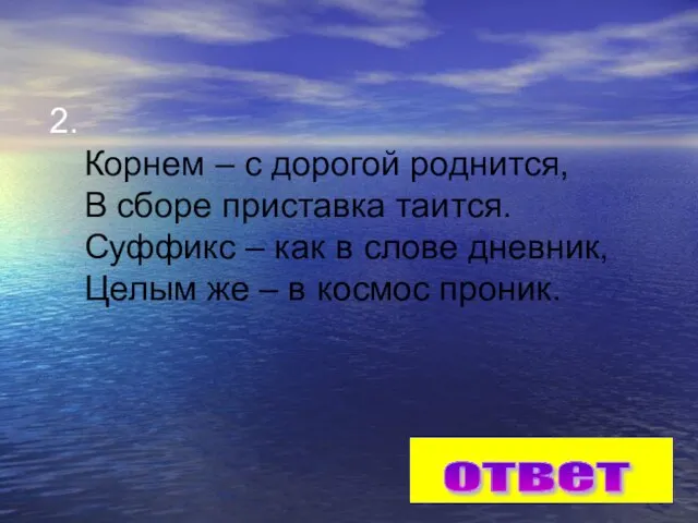 2. Корнем – с дорогой роднится, В сборе приставка таится. Суффикс –