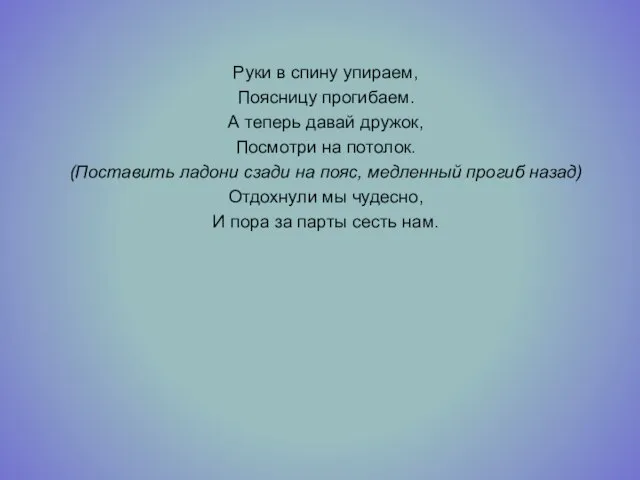 Руки в спину упираем, Поясницу прогибаем. А теперь давай дружок, Посмотри на