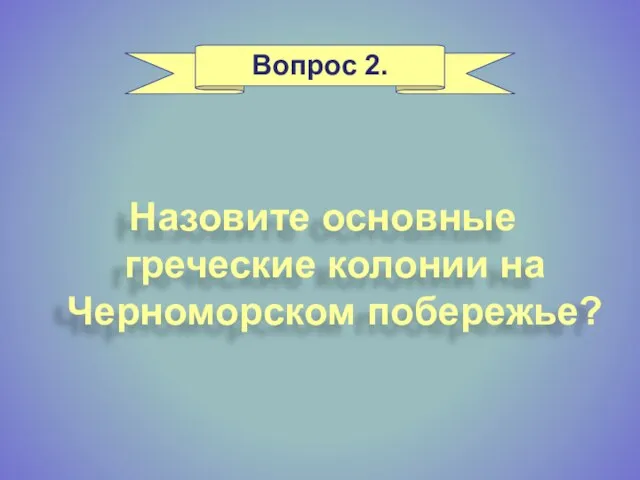 Назовите основные греческие колонии на Черноморском побережье? Вопрос 2.