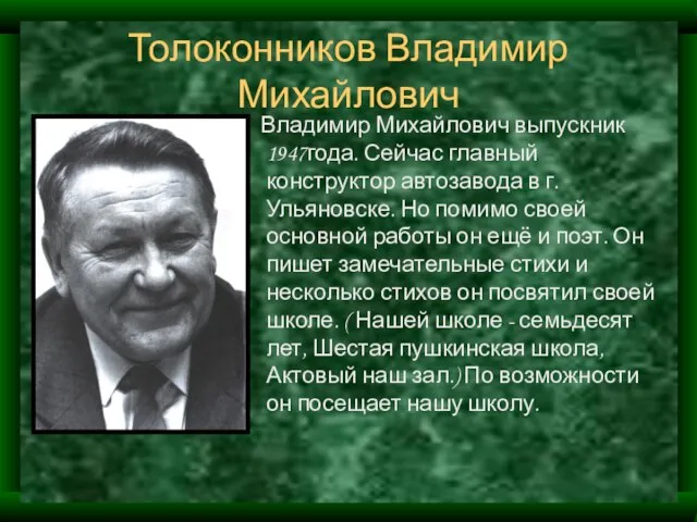 Толоконников Владимир Михайлович Владимир Михайлович выпускник 1947года. Сейчас главный конструктор автозавода в