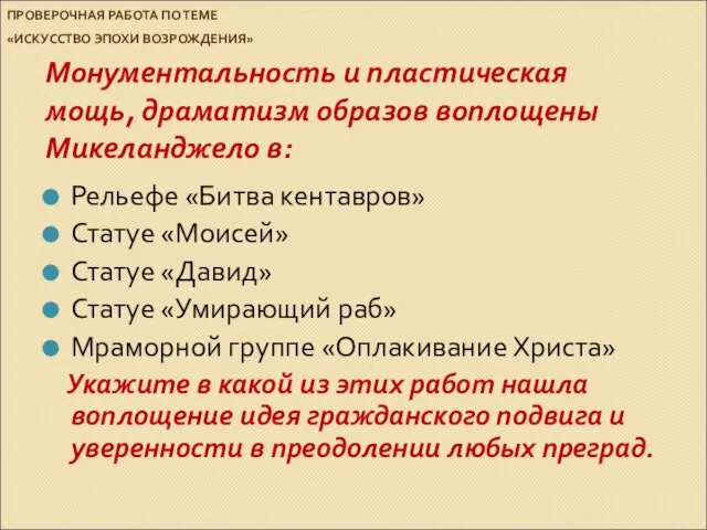 ПРОВЕРОЧНАЯ РАБОТА ПО ТЕМЕ «ИСКУССТВО ЭПОХИ ВОЗРОЖДЕНИЯ» Монументальность и пластическая мощь, драматизм