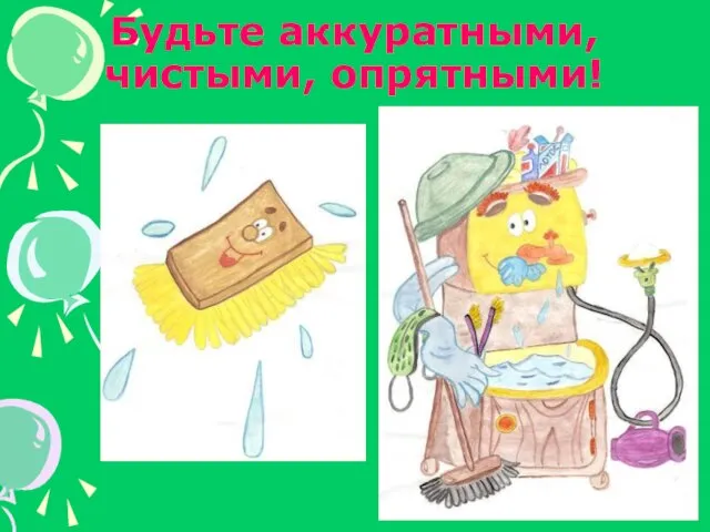 Будьте аккуратными, чистыми, опрятными!