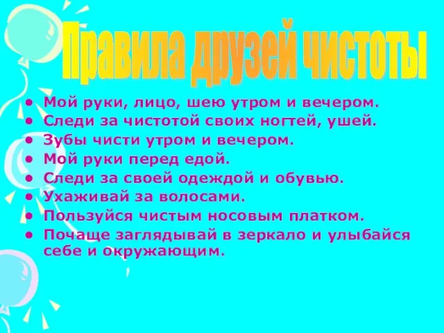 Мой руки, лицо, шею утром и вечером. Следи за чистотой своих ногтей,