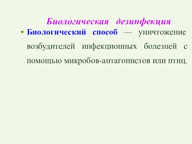 Биологическая дезинфекция Биологический способ — уничтожение возбудителей инфекционных болезней с помощью микробов-антагонистов или птиц.