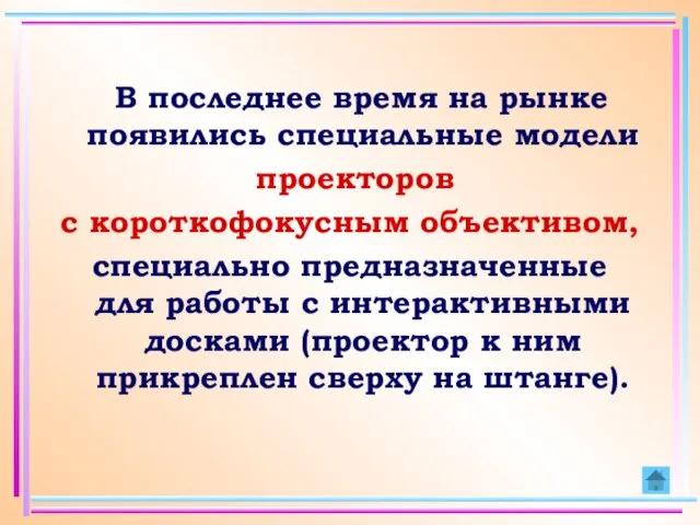 В последнее время на рынке появились специальные модели проекторов с короткофокусным объективом,