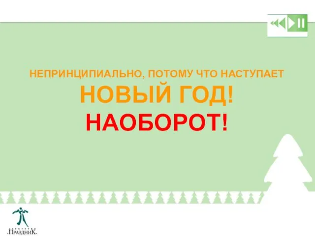 НЕПРИНЦИПИАЛЬНО, ПОТОМУ ЧТО НАСТУПАЕТ НОВЫЙ ГОД! НАОБОРОТ!