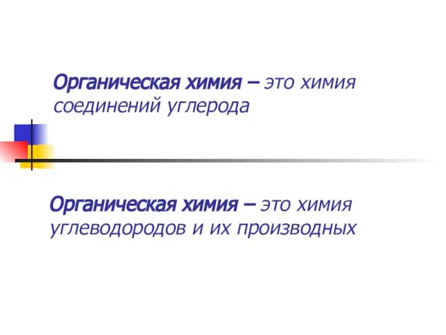 Органическая химия – это химия соединений углерода Органическая химия – это химия углеводородов и их производных