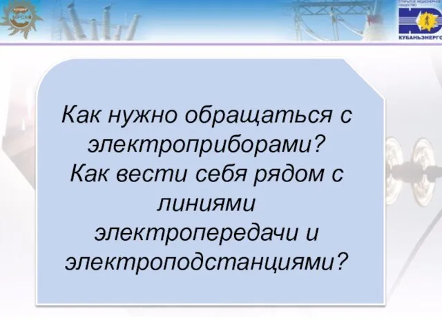 Как нужно обращаться с электроприборами? Как вести себя рядом с линиями электропередачи и электроподстанциями?