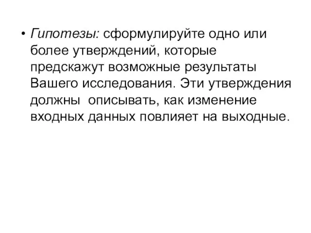 Гипотезы: сформулируйте одно или более утверждений, которые предскажут возможные результаты Вашего исследования.