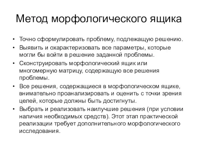 Метод морфологического ящика Точно сформулировать проблему, подлежащую решению. Выявить и охарактеризовать все