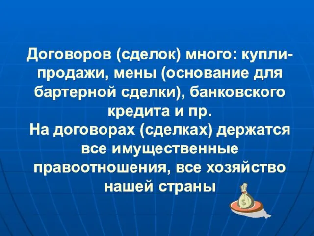 Договоров (сделок) много: купли-продажи, мены (основание для бартерной сделки), банковского кредита и