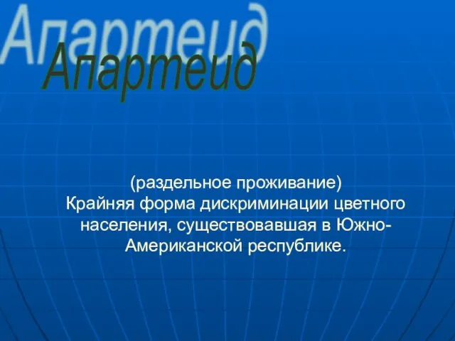 (раздельное проживание) Крайняя форма дискриминации цветного населения, существовавшая в Южно-Американской республике. Апартеид