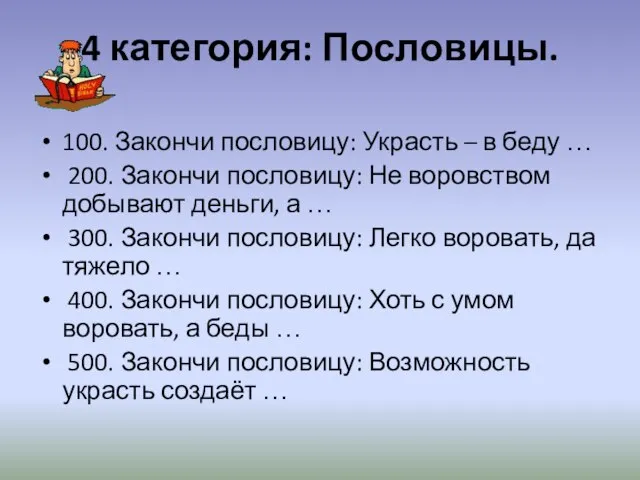 4 категория: Пословицы. 100. Закончи пословицу: Украсть – в беду … 200.