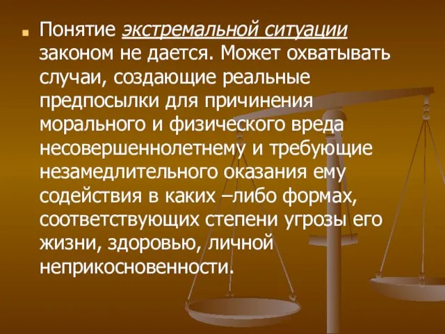 Понятие экстремальной ситуации законом не дается. Может охватывать случаи, создающие реальные предпосылки