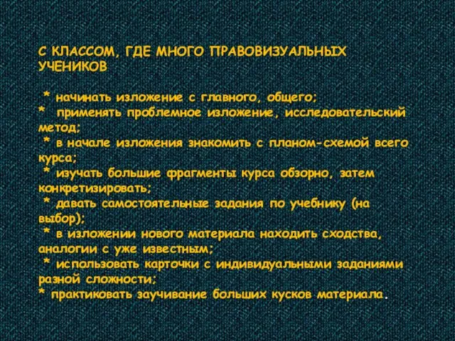 С КЛАССОМ, ГДЕ МНОГО ПРАВОВИЗУАЛЬНЫХ УЧЕНИКОВ * начинать изложение с главного, общего;