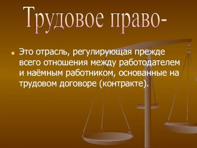 Это отрасль, регулирующая прежде всего отношения между работодателем и наёмным работником, основанные