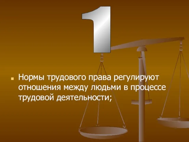 Нормы трудового права регулируют отношения между людьми в процессе трудовой деятельности; 1