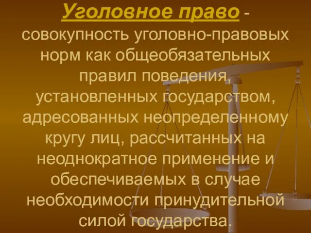 Уголовное право -совокупность уголовно-правовых норм как общеобязательных правил поведения, установленных государством, адресованных