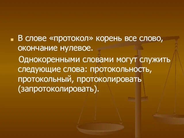 В слове «протокол» корень все слово, окончание нулевое. Однокоренными словами могут служить