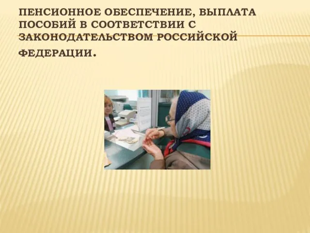 ПЕНСИОННОЕ ОБЕСПЕЧЕНИЕ, ВЫПЛАТА ПОСОБИЙ В СООТВЕТСТВИИ С ЗАКОНОДАТЕЛЬСТВОМ РОССИЙСКОЙ ФЕДЕРАЦИИ.