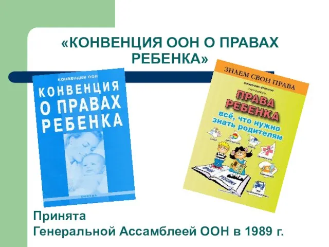 «КОНВЕНЦИЯ ООН О ПРАВАХ РЕБЕНКА» Принята Генеральной Ассамблеей ООН в 1989 г.