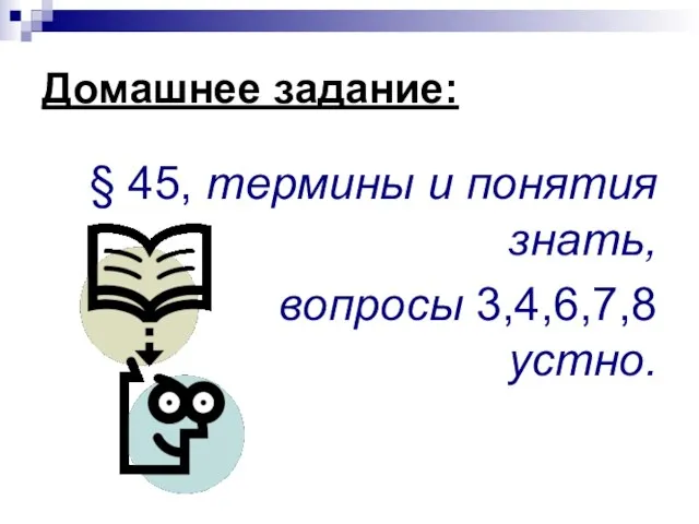 Домашнее задание: § 45, термины и понятия знать, вопросы 3,4,6,7,8 устно.