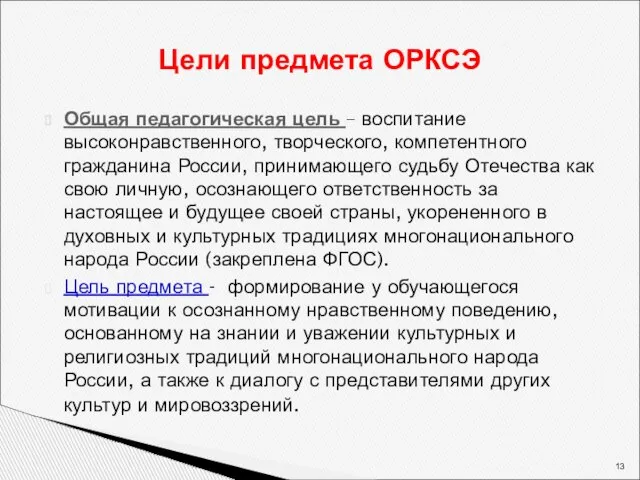 Цели предмета ОРКСЭ Общая педагогическая цель – воспитание высоконравственного, творческого, компетентного гражданина