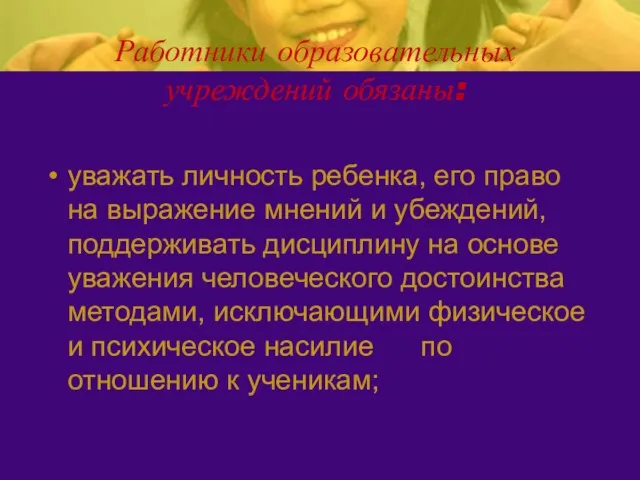 Работники образовательных учреждений обязаны: уважать личность ребенка, его право на выражение мнений