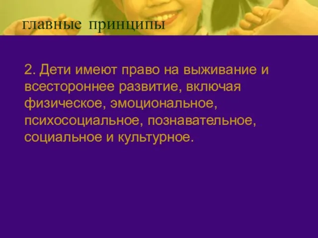 главные принципы 2. Дети имеют право на выживание и всестороннее развитие, включая