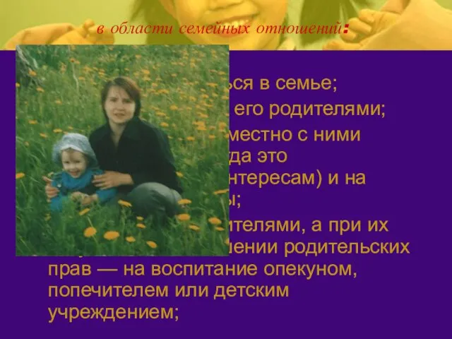 в области семейных отношений: жить и воспитываться в семье; знать, кто является