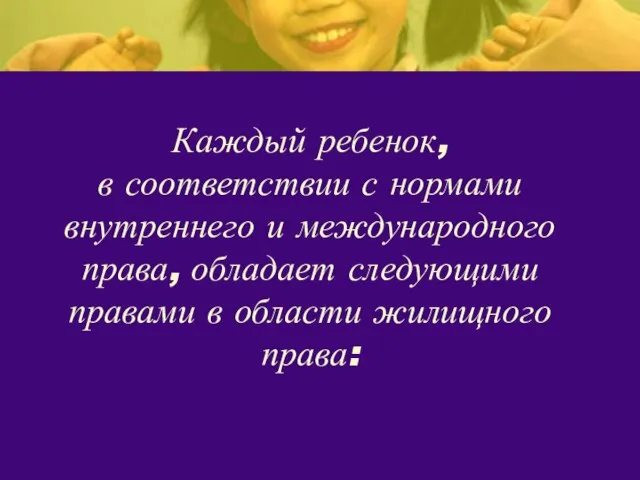 Каждый ребенок, в соответствии с нормами внутреннего и международного права, обладает следующими