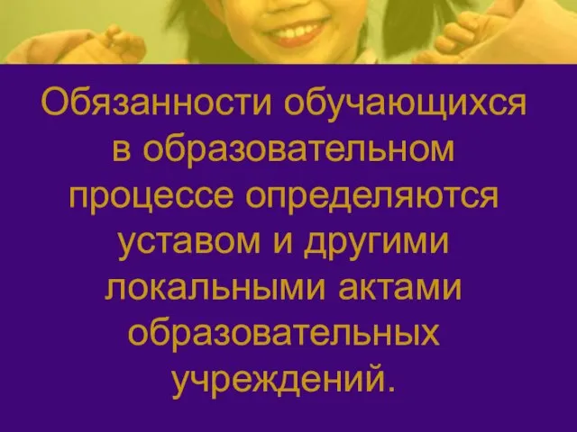 Обязанности обучающихся в образовательном процессе определяются уставом и другими локальными актами образовательных учреждений.