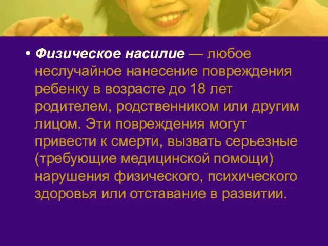 Физическое насилие — любое неслучайное нанесение повреждения ребенку в возрасте до 18