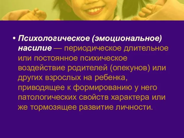 Психологическое (эмоциональное) насилие — периодическое длительное или постоянное психическое воздействие родителей (опекунов)