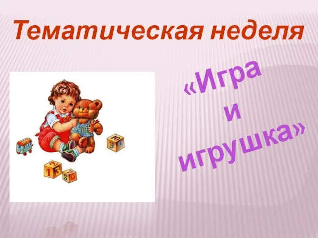 Тематическая неделя «Игра и игрушка»