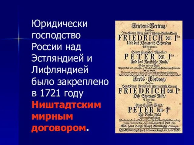 Юридически господство России над Эстляндией и Лифляндией было закреплено в 1721 году Ништадтским мирным договором.