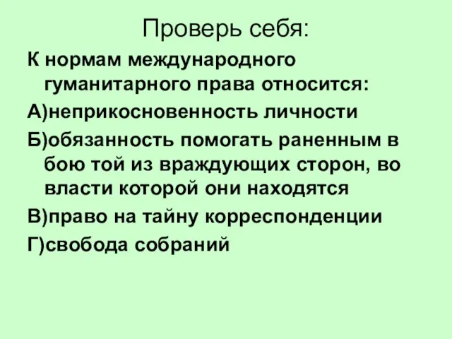 Проверь себя: К нормам международного гуманитарного права относится: А)неприкосновенность личности Б)обязанность помогать