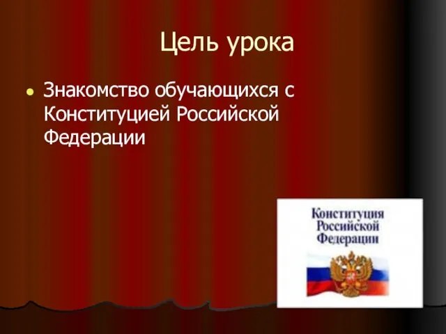 Цель урока Знакомство обучающихся с Конституцией Российской Федерации