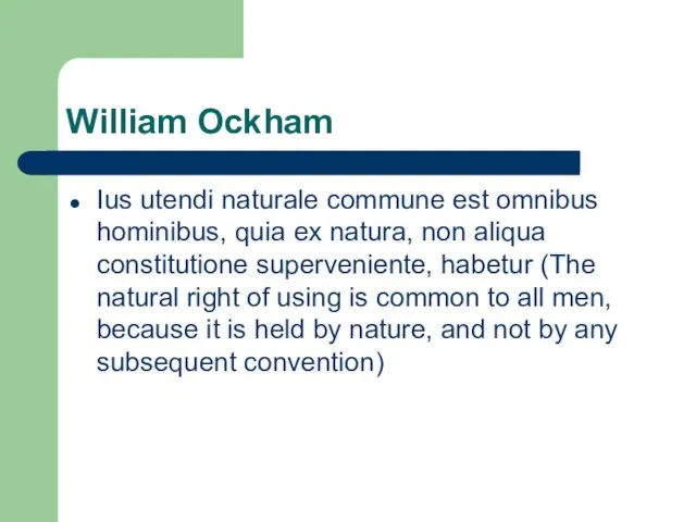 William Ockham Ius utendi naturale commune est omnibus hominibus, quia ex natura,