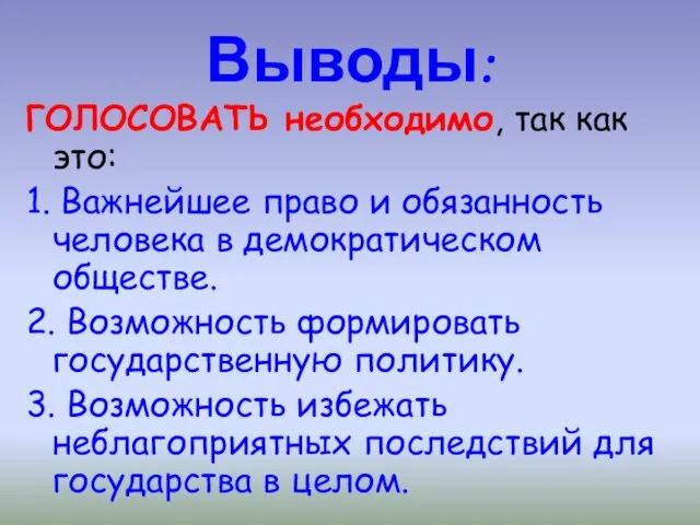 Выводы: ГОЛОСОВАТЬ необходимо, так как это: 1. Важнейшее право и обязанность человека