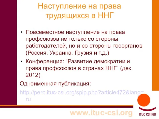 www.ituc-csi.org Наступление на права трудящихся в ННГ Повсеместное наступление на права профсоюзов