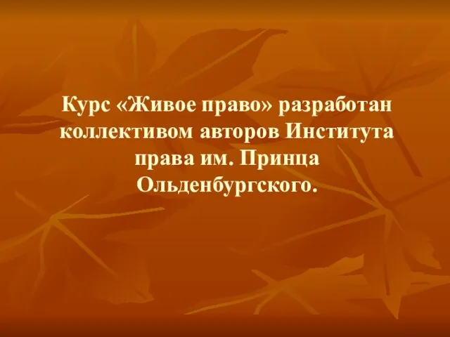 Курс «Живое право» разработан коллективом авторов Института права им. Принца Ольденбургского.