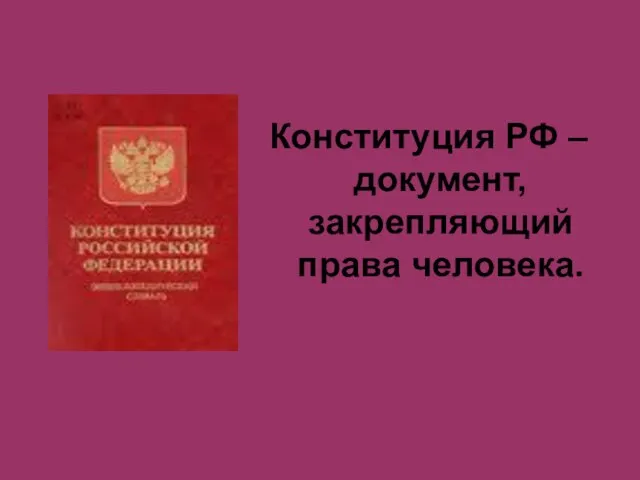 Конституция РФ – документ, закрепляющий права человека.