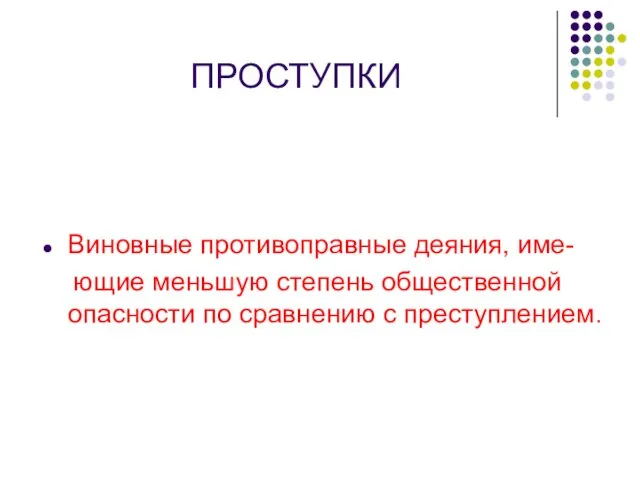 ПРОСТУПКИ Виновные противоправные деяния, име- ющие меньшую степень общественной опасности по сравнению с преступлением.