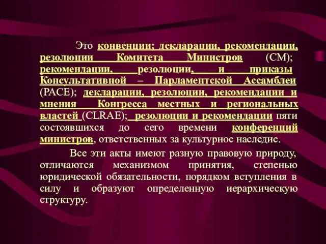 Это конвенции; декларации, рекомендации, резолюции Комитета Министров (CM); рекомендации, резолюции, и приказы