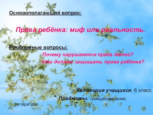 Основополагающий вопрос: Права ребёнка: миф или реальность. Проблемные вопросы: Почему нарушаются права