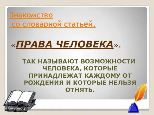 Знакомство со словарной статьей. «ПРАВА ЧЕЛОВЕКА». ТАК НАЗЫВАЮТ ВОЗМОЖНОСТИ ЧЕЛОВЕКА, КОТОРЫЕ ПРИНАДЛЕЖАТ